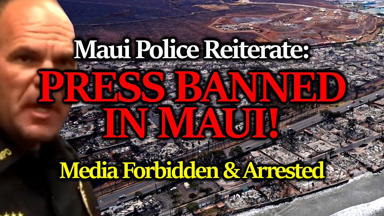 Confirmed: Maui Police BAN PRESS From Documenting The Enormous & Suspicious Obliteration Of The City