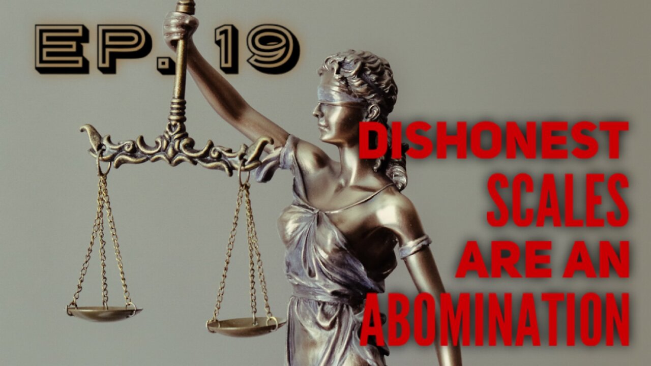 Dishonest Scales Are An Abomination - Ep. 19