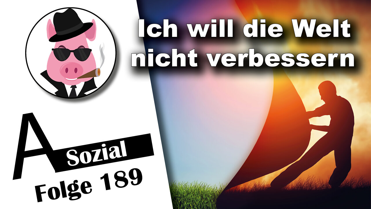 Ich will die Welt nicht verbessern (A-Sozial 189)