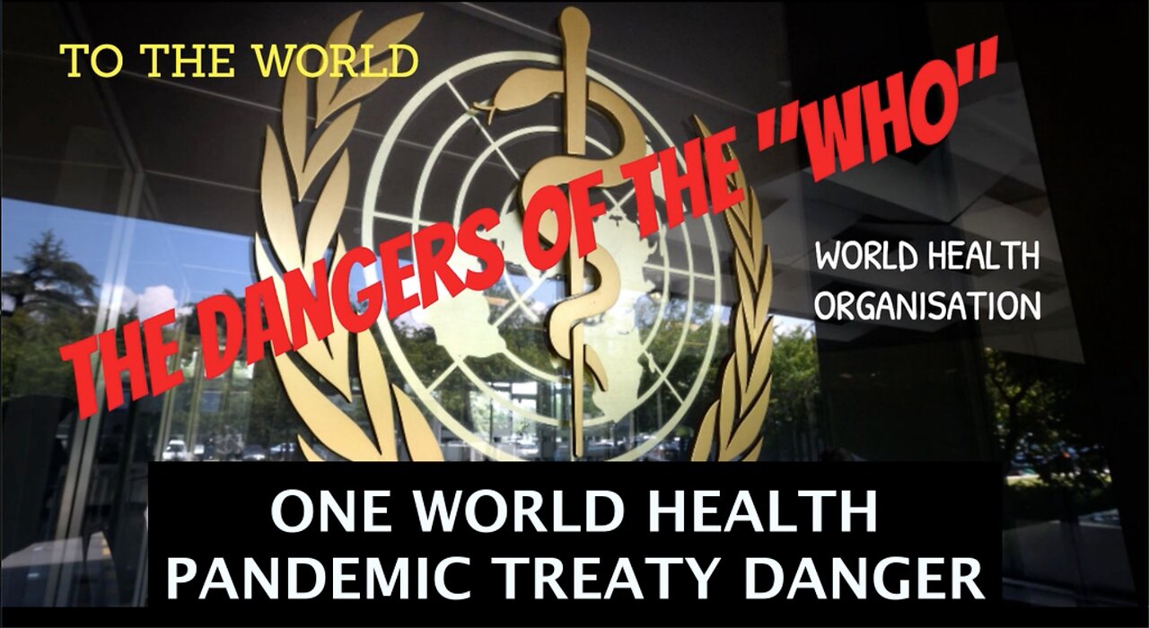 THE DANGERS OF THE "WHO" - On World Health Pandemic Treaty Danger