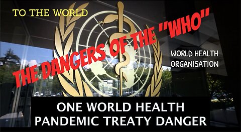 THE DANGERS OF THE "WHO" - On World Health Pandemic Treaty Danger