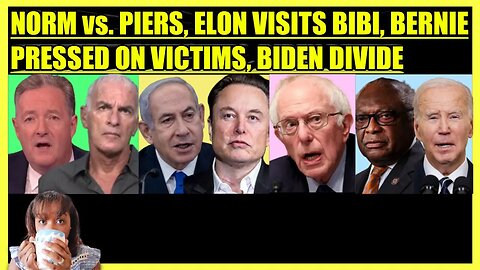 NORM FINKELSTEIN vs. PIERS MORGAN, ELON VISITS NETANYAHU, BERNIE PRESSED ON VICTIMS, BIDEN DIVIDE