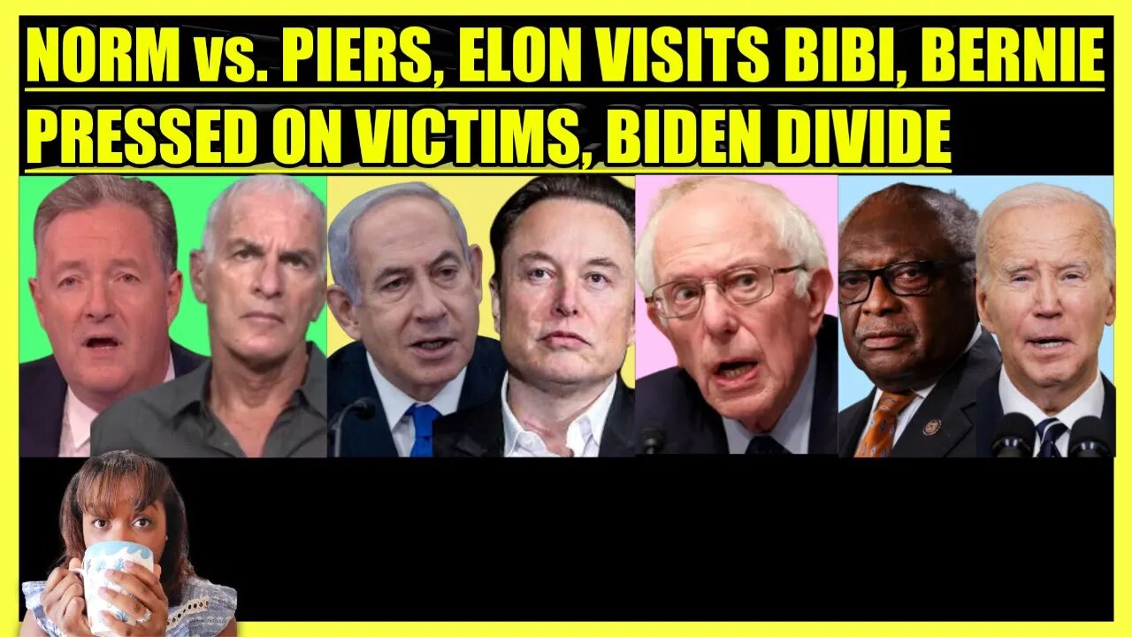 NORM FINKELSTEIN vs. PIERS MORGAN, ELON VISITS NETANYAHU, BERNIE PRESSED ON VICTIMS, BIDEN DIVIDE