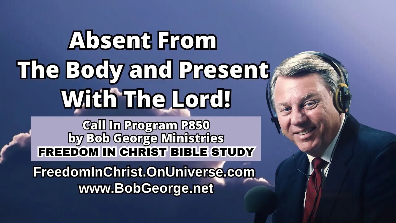 Absent From The Body and Present With The Lord! by BobGeorge.net | Freedom In Christ Bible Study