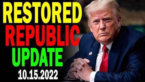 RESTORED REPUBLIC VIA A GCR REPORT AS OF OCTOBER 15, 2022 - TRUMP NEWS