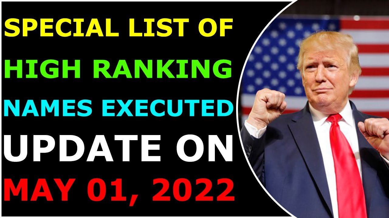 SPECIAL LIST OF HIGH RANKING NAMES EXECUTED UPDATE ON MAY 01, 2022 - TRUMP NEWS