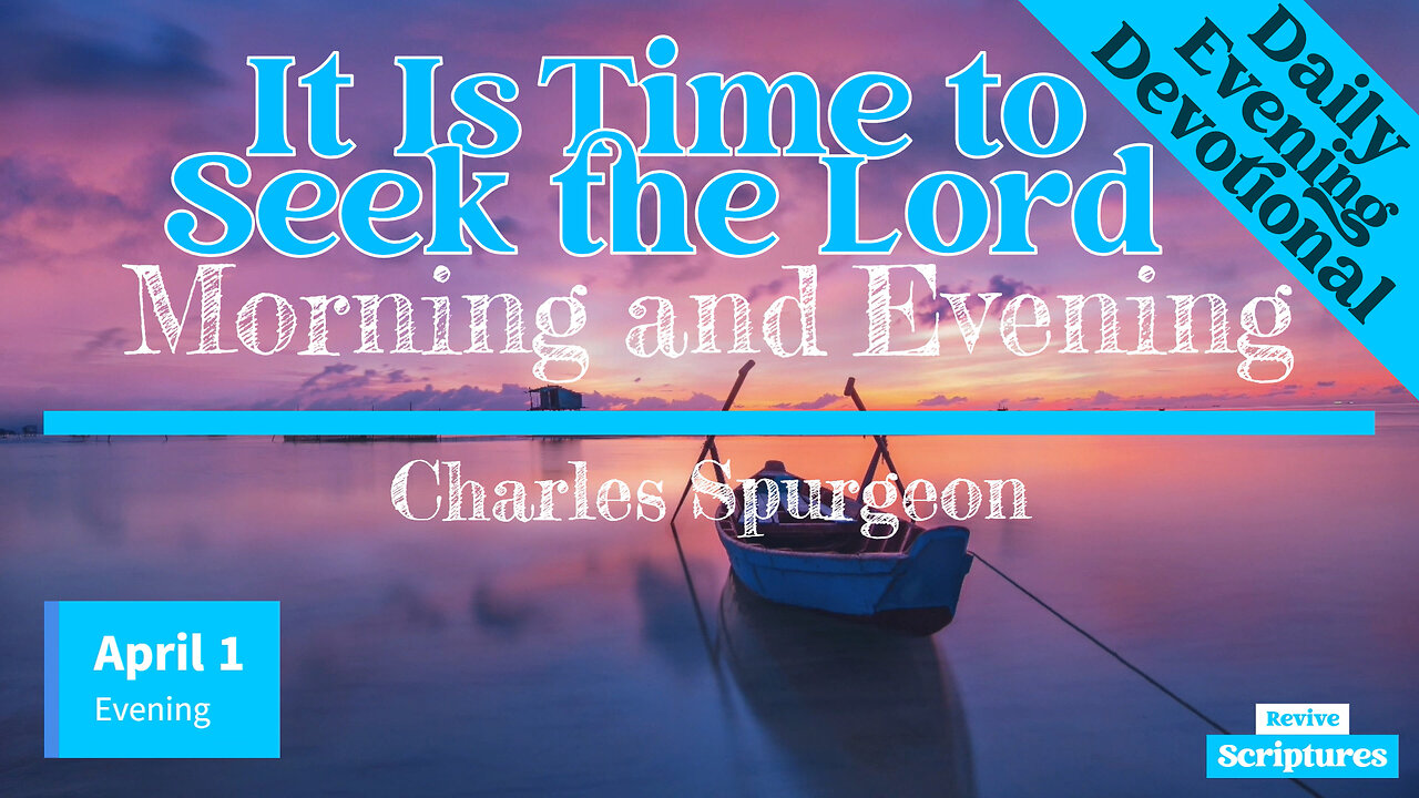 April 1 Evening Devotional | It Is Time to Seek the Lord | Morning and Evening by Charles Spurgeon
