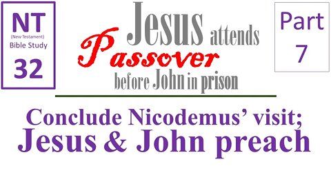 NT Bible Study 32: Nicodemus cont., Jesus & John preach(Jesus to Passover b/f John in prison part 7)