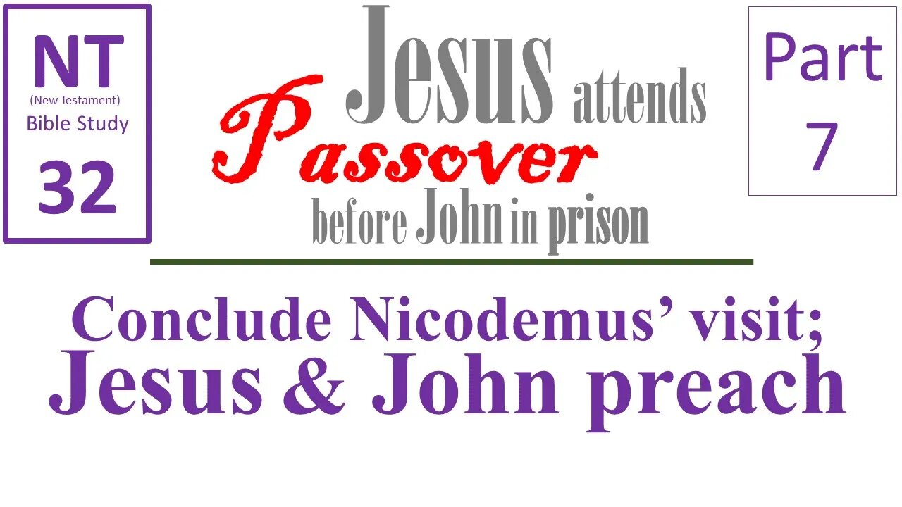 NT Bible Study 32: Nicodemus cont., Jesus & John preach(Jesus to Passover b/f John in prison part 7)