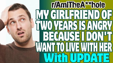 r/AITA | My Girlfriend Is Angry Because I Don't Want To Live With Her After Two Years