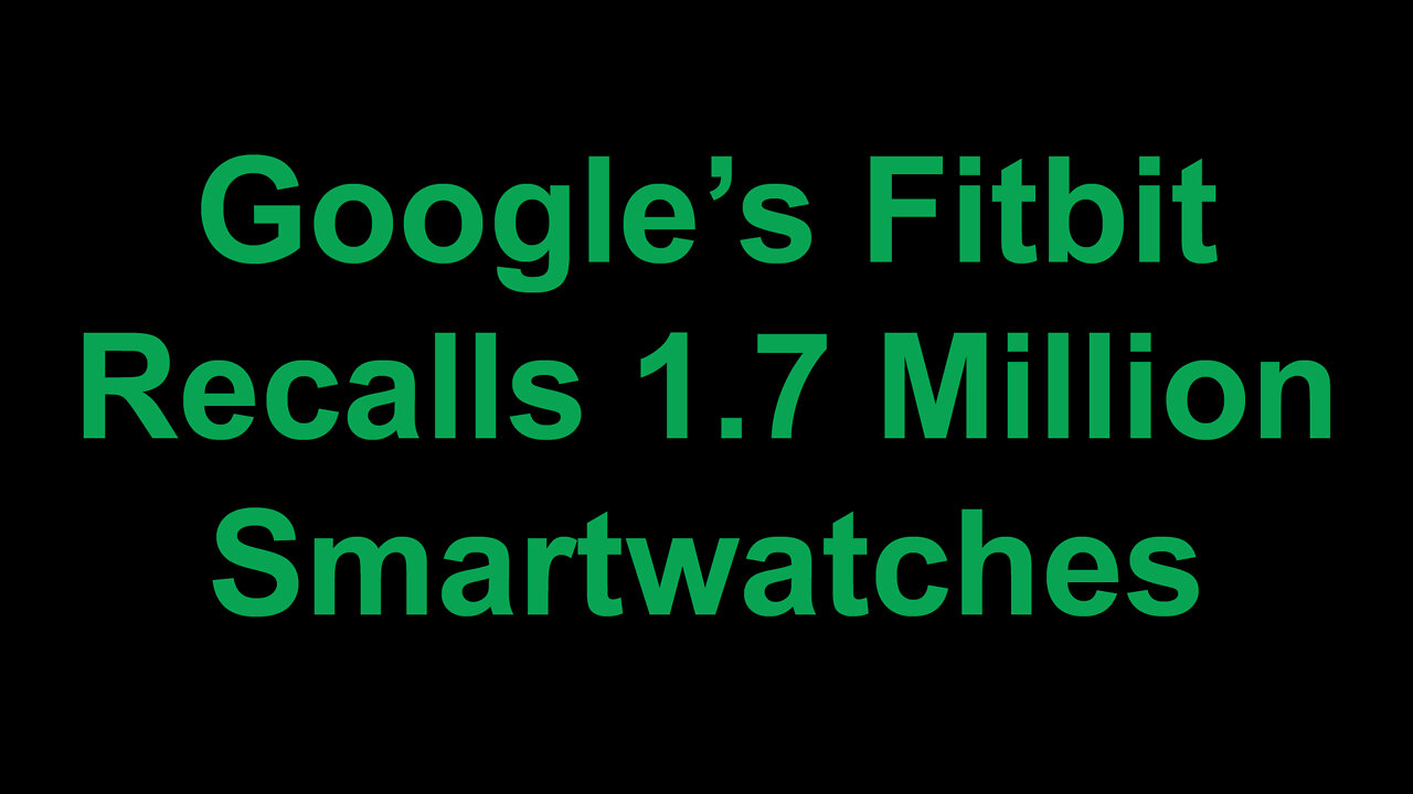 Google’s Fitbit Recalls 1.7 Million Smartwatches