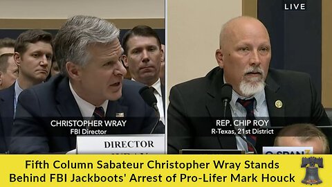 Fifth Column Sabateur Christopher Wray Stands Behind FBI Jackboots' Arrest of Pro-Lifer Mark Houck