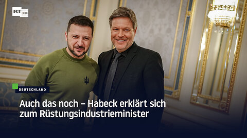 Auch das noch – Habeck erklärt sich zum Rüstungsindustrieminister