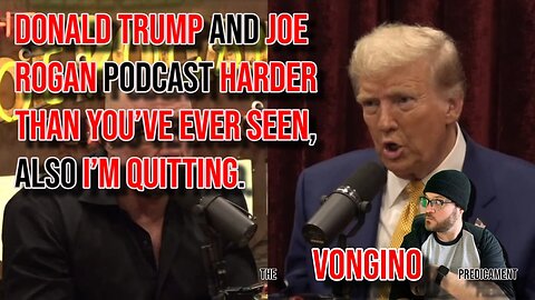 DONALD TRUMP and JOE ROGAN podcast HARDER THAN YOU’VE EVER SEEN, also I’M QUITTING.