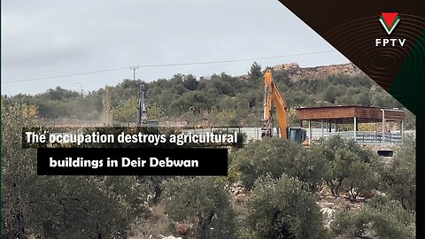 The occupation destroys agricultural buildings in Deir Debwan