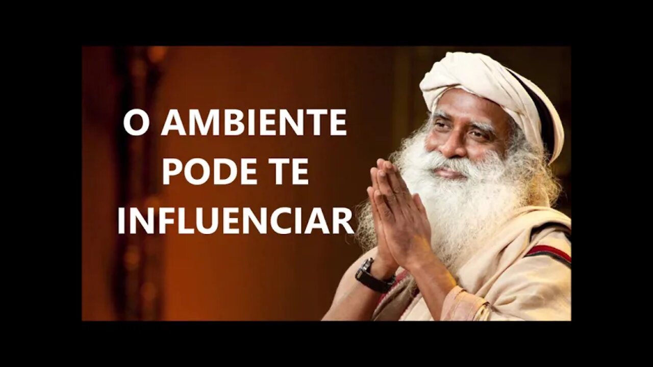 UM AMBIENTE PODE TE INFLUENCIAR, SADHGURU, DUBLADO