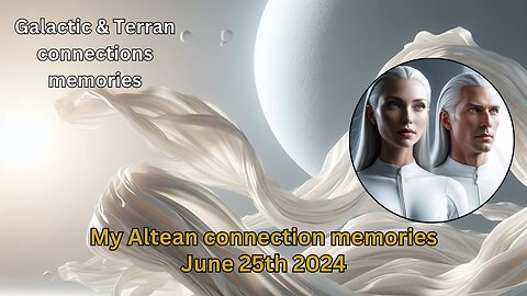 My Altean connection memories | June 25th 2024 | Galactic & Terran connection memories