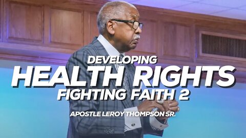 Developing Health Rights Fighting Faith 2 | Apostle Leroy Thompson Sr.