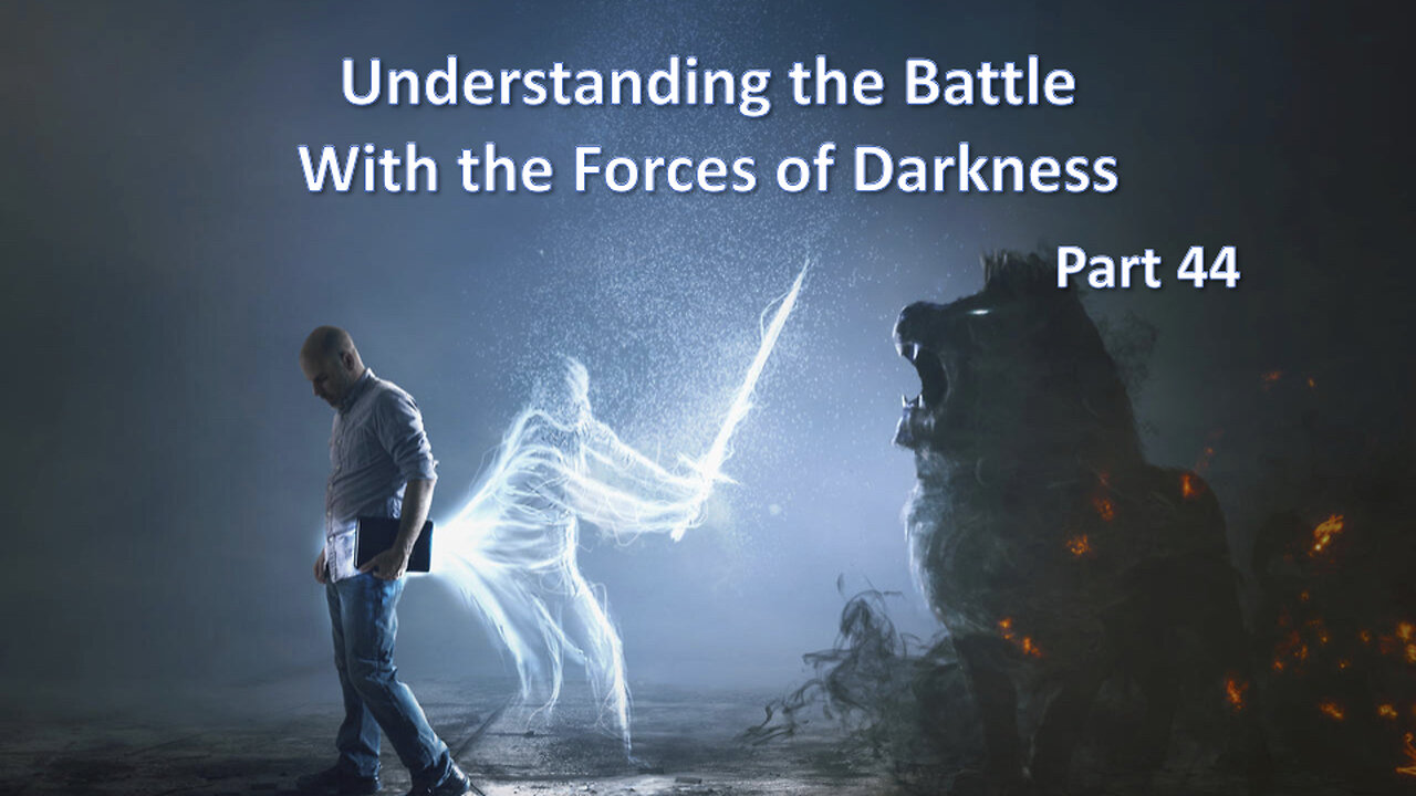 Understanding the Battle With The Forces of Darkness - Part 44