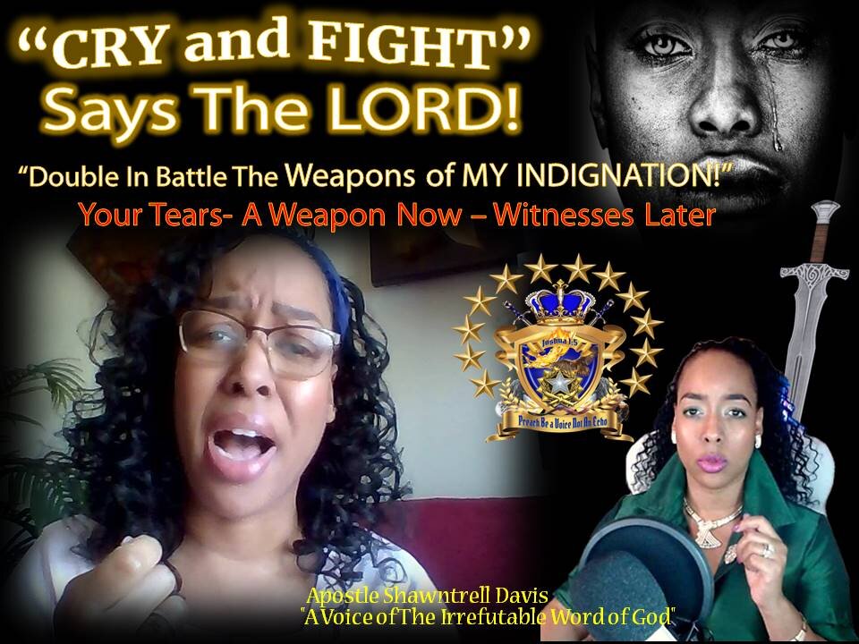 CRY and FIGHT" "TEARS" A WEAPON NOW a WITNESS LATER!" Says The Lord!"