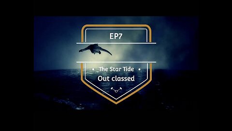 Ep7 The Star Tide, Out Classed