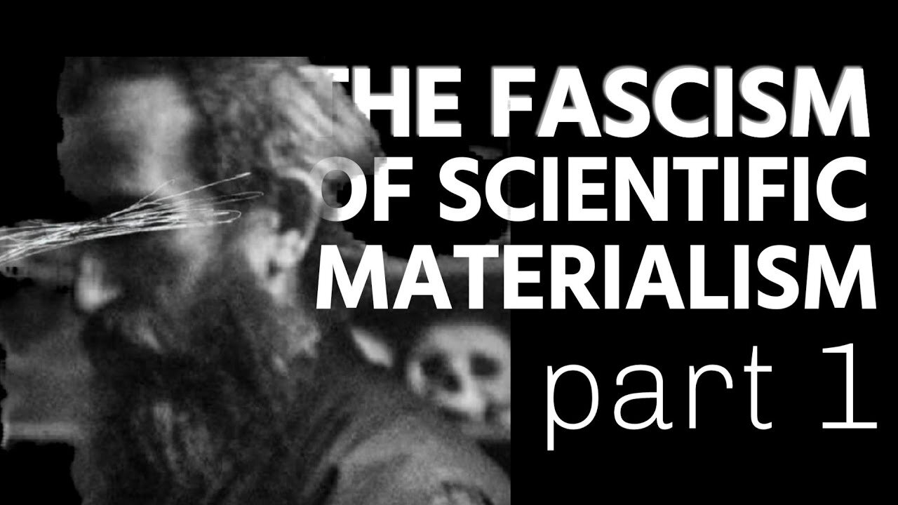 The Fascism of Scientific Materialism Part 1