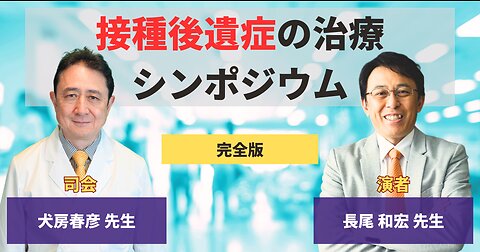 接種後遺症の治療シンポジウム第二弾【完全版】／演者:長尾和宏先生、司会:犬房春彦