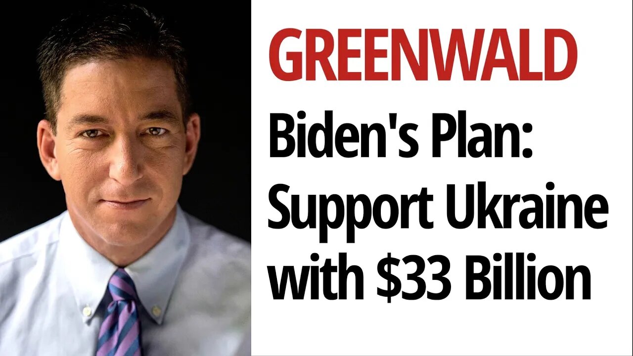 Greenwald: Biden Wants $33 Billion More For the War in Ukraine. Which Americans Benefit?