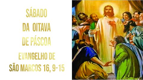 Evangelho de Sábado da Oitava de Páscoa - Ano A Mc 16, 9-15