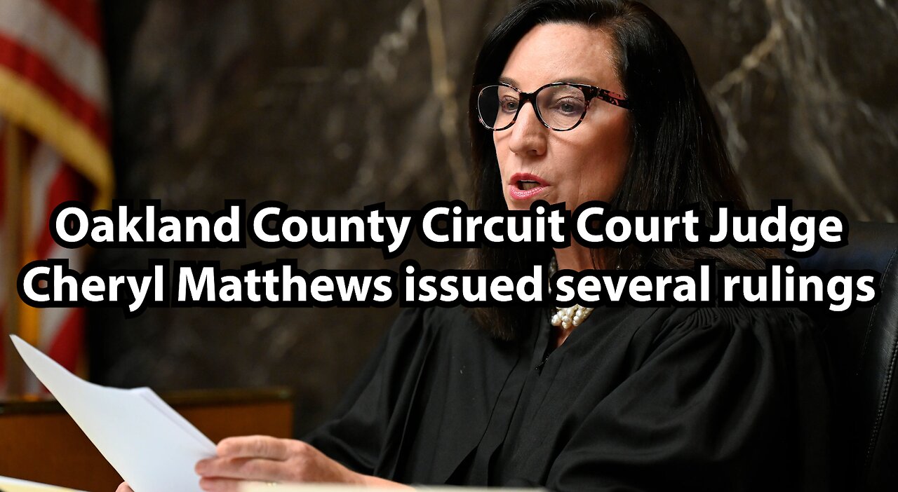 Oakland County Circuit Court Judge Cheryl Matthews issued several rulings