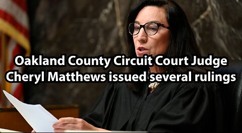 Oakland County Circuit Court Judge Cheryl Matthews issued several rulings