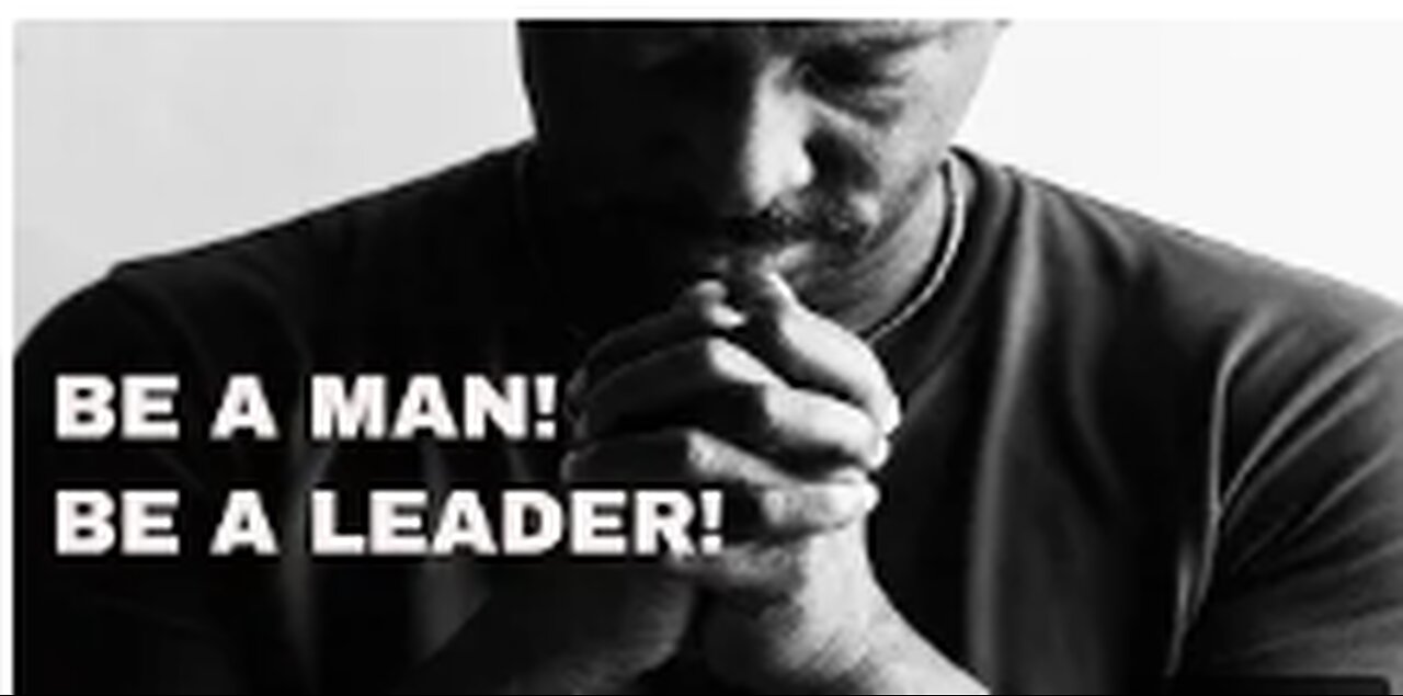 BE A MAN! BE A LEADER!