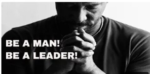 BE A MAN! BE A LEADER!