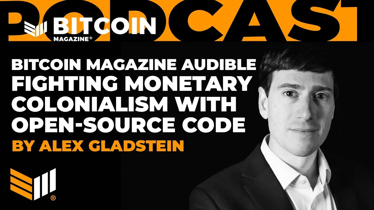 FIGHTING MONETARY COLONIALISM WITH OPEN SOURCE CODE by Alex Gladstein - Bitcoin Magazine Audible