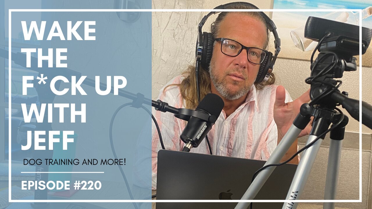 Wake the F#CK up w/Jeff #220- why can't owners say NO to their dogs?