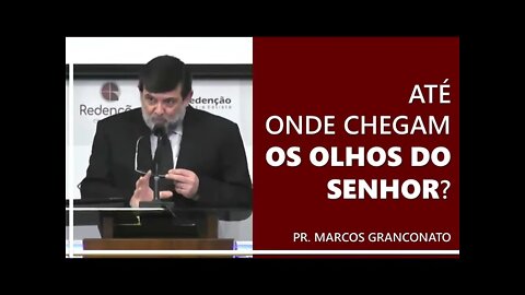 Até onde chegam os olhos do Senhor? - Pr. Marcos Granconato