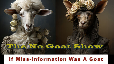 If We Don't Identify as Miss-Information, will you not ban us? The No Goat Show