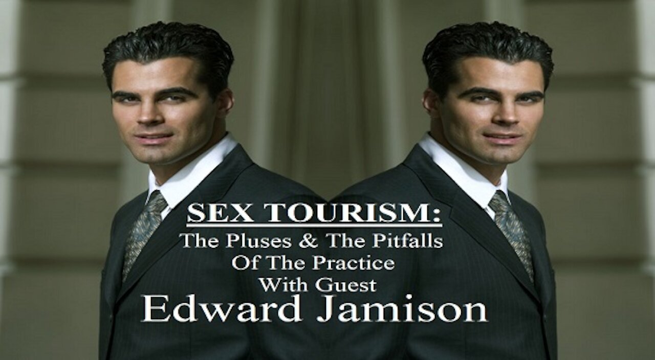 Sex Tourism, What You Need To Know About The Pros & The Pitfalls With Edward Jamison!