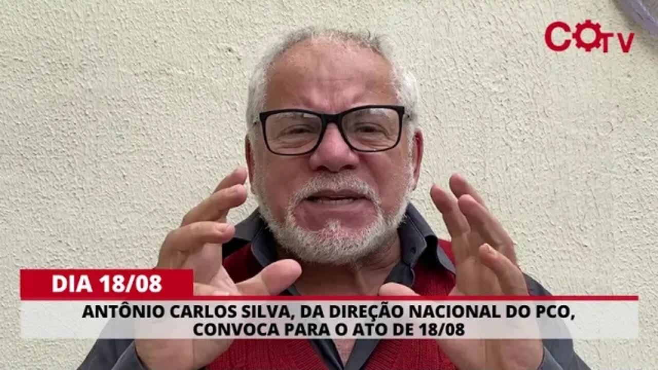 Antônio Carlos Silva, da direção nacional do PCO, convoca para o ato de 18/08