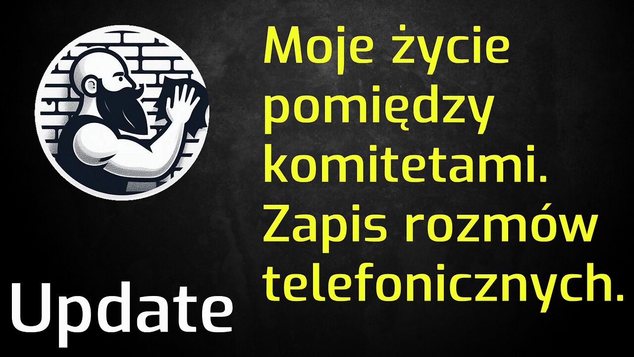 Update. Moje życie pomiędzy komitetami. Zapis rozmów telefonicznych.