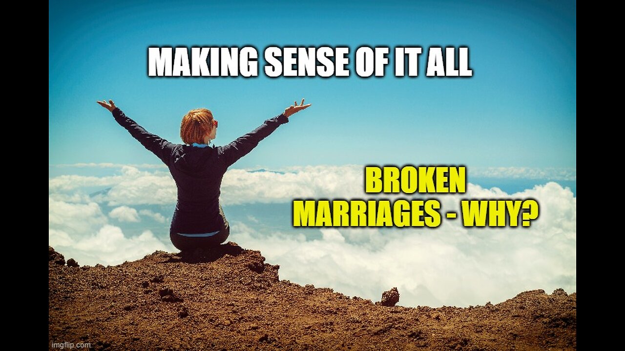 Making Sense of It All: Broken Marriages - Why?