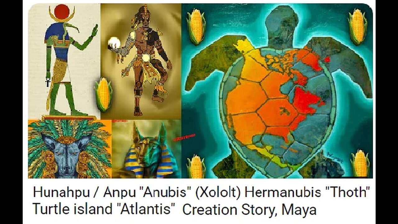 Hunahpu / Anpu "Anubis" (Xololt) Hermanubis "Thoth" / Turtle island "Atlantis" Creation Story, Maya