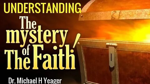 Understanding The Mystery Of Faith by Dr Michael H Yeager