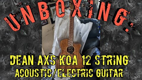 Unboxing: Dean AXS Koa 12 String Acoustic/Electric Guitar