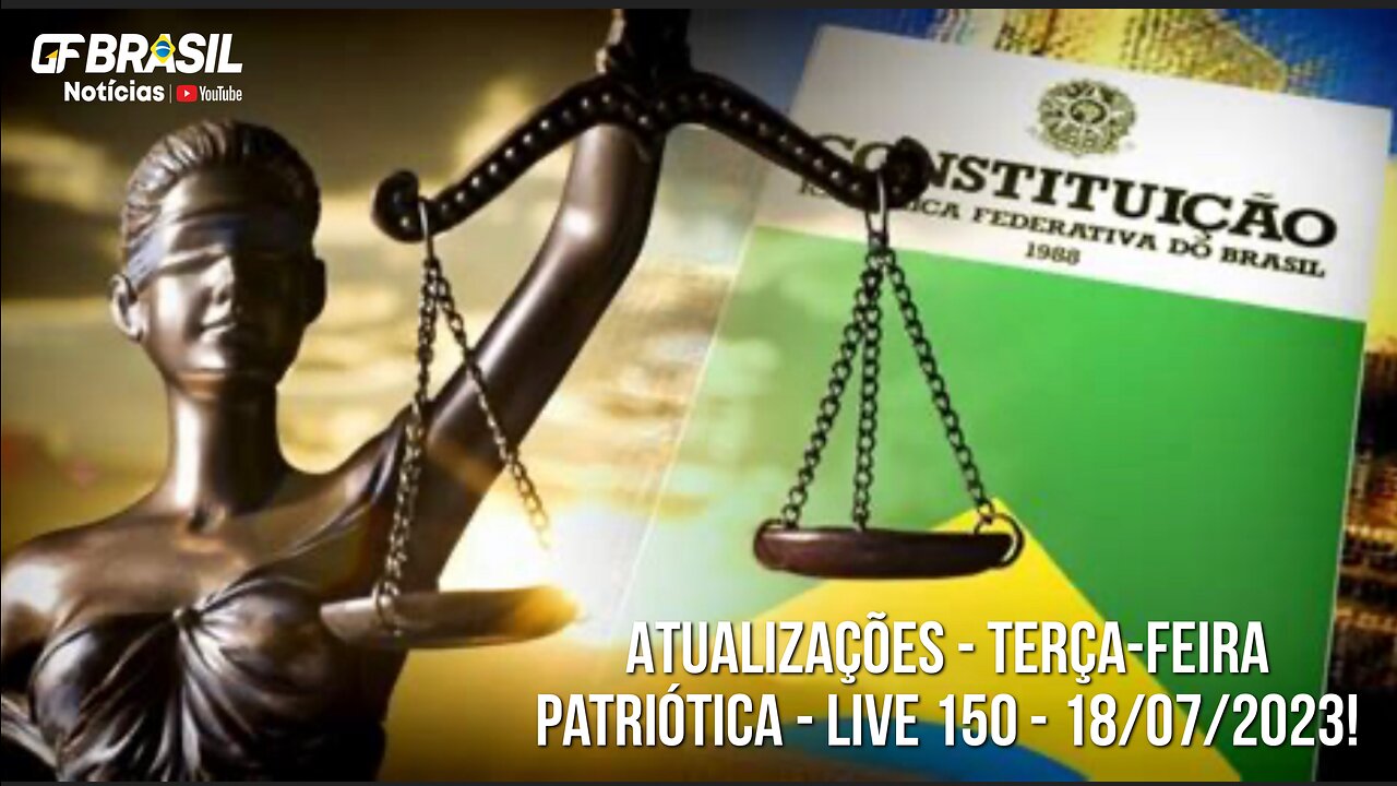 GF BRASIL Notícias - Atualizações das 21h - terça-feira patriótica - Live 150 - 18/07/2023!