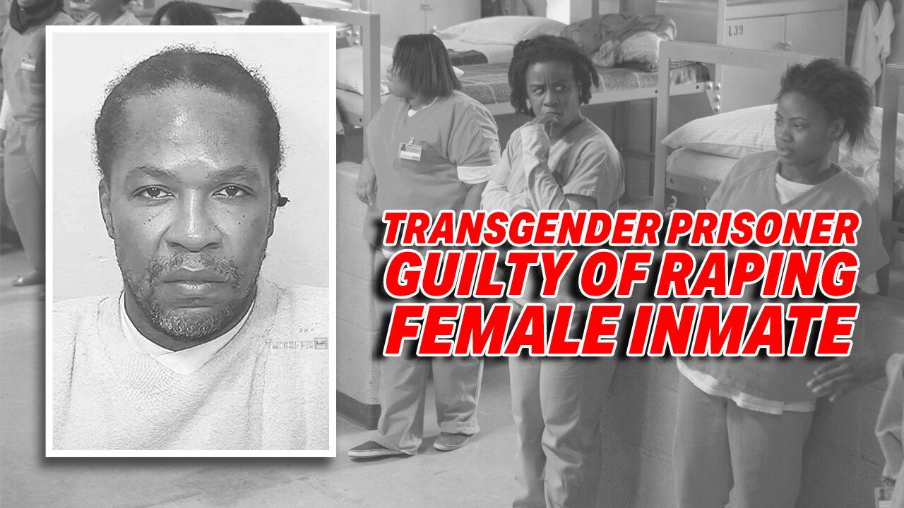 TRANSGENDER PRISONER GUILTY OF RAPING FEMALE INMATE TRANSFERRED FROM WOMEN'S TO MEN'S PRISON