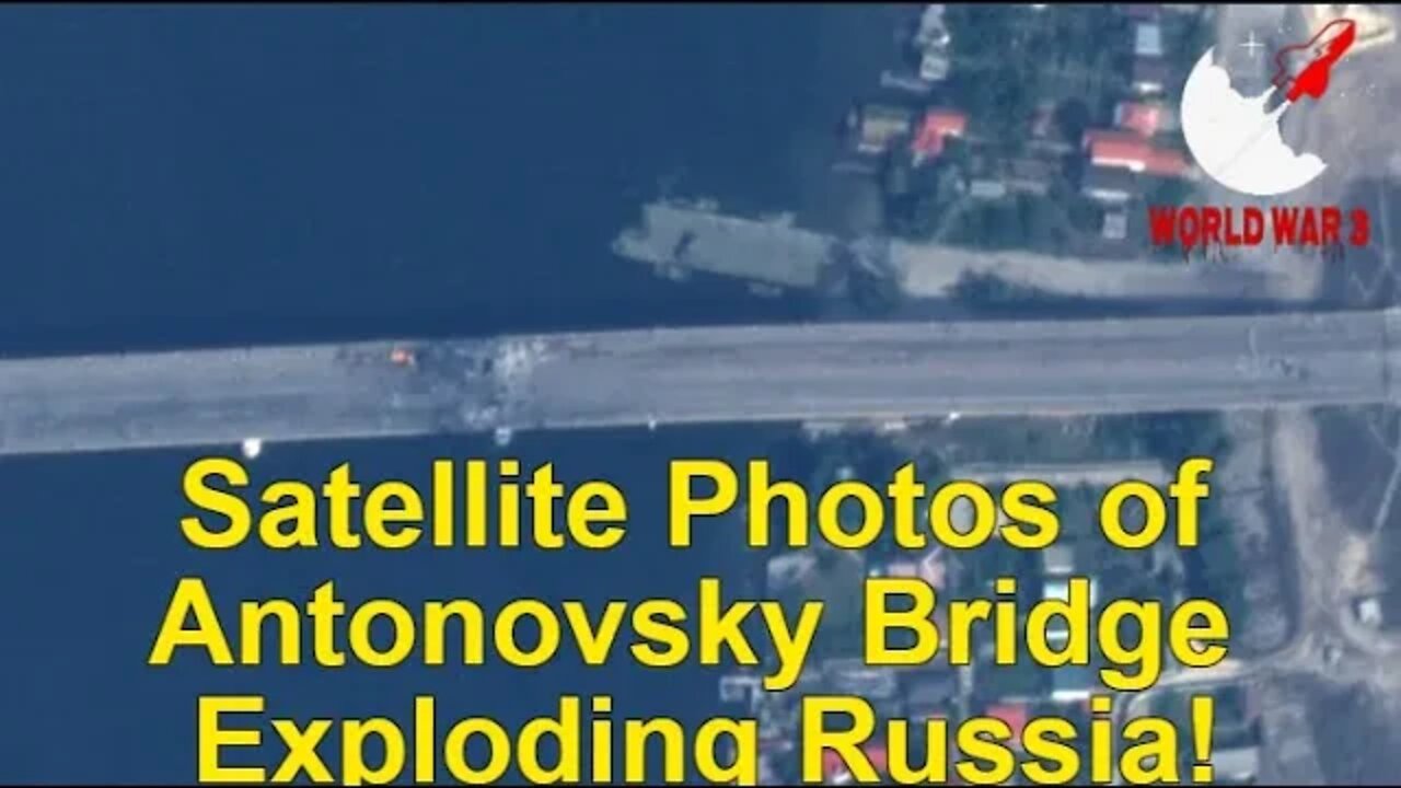 Satellite Photos of Antonovsky Bridge Exploding Russia! - World war 3