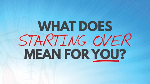 What Does "Starting Over" Mean for You?