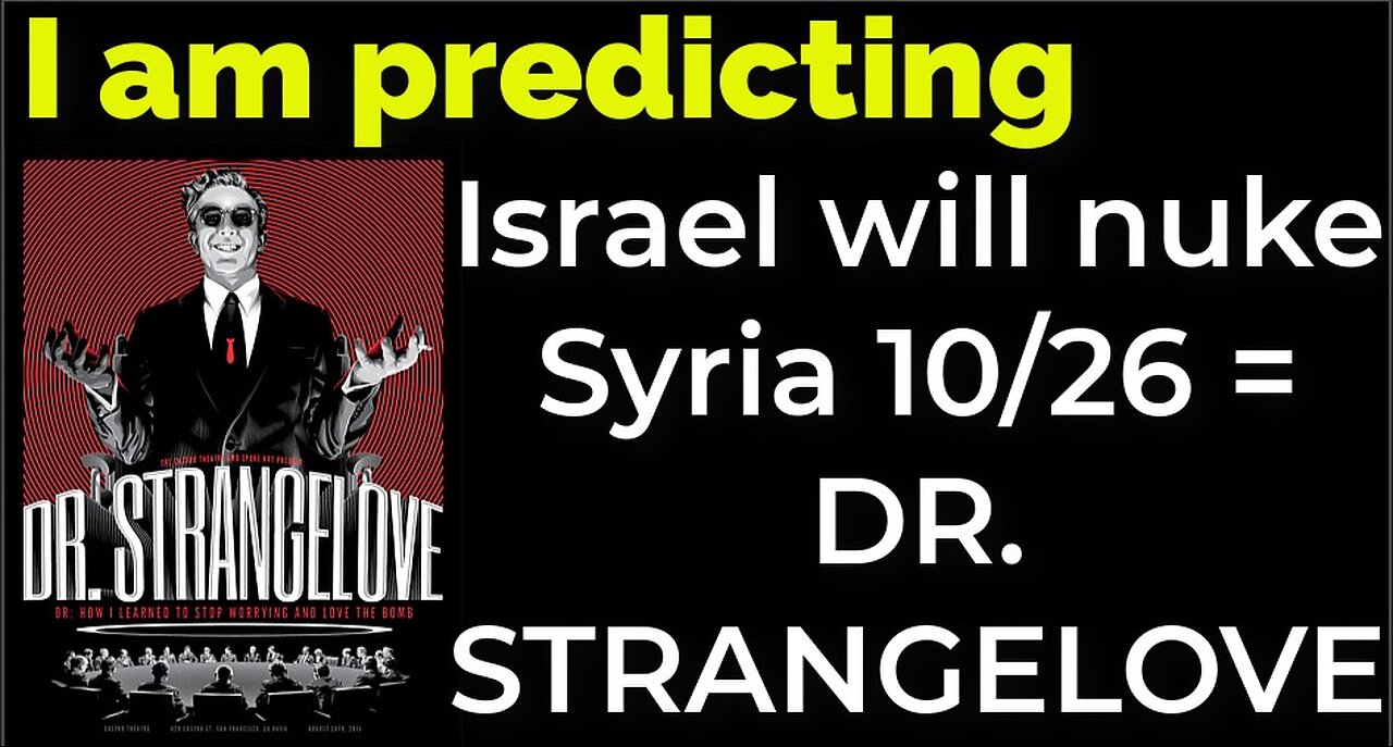 I am predicting: Israel will nuke Syria on Oct 26 = DR. STRANGELOVE