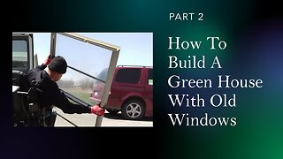 How To Build A Green House With Old Windows, Part 2